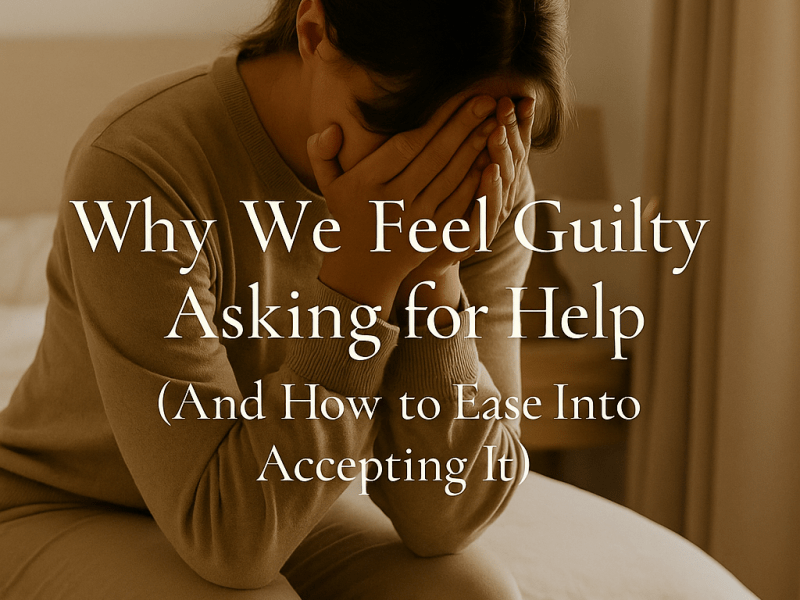 Why We Feel Guilty Asking for Help (And How to Ease Into Accepting&nbsp;It)