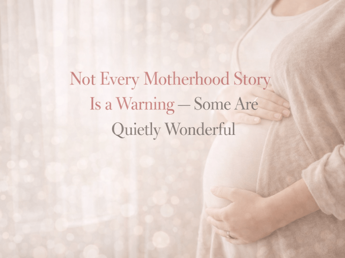 Not Every Motherhood Story Is a Warning — Some Are Quietly&nbsp;Wonderful