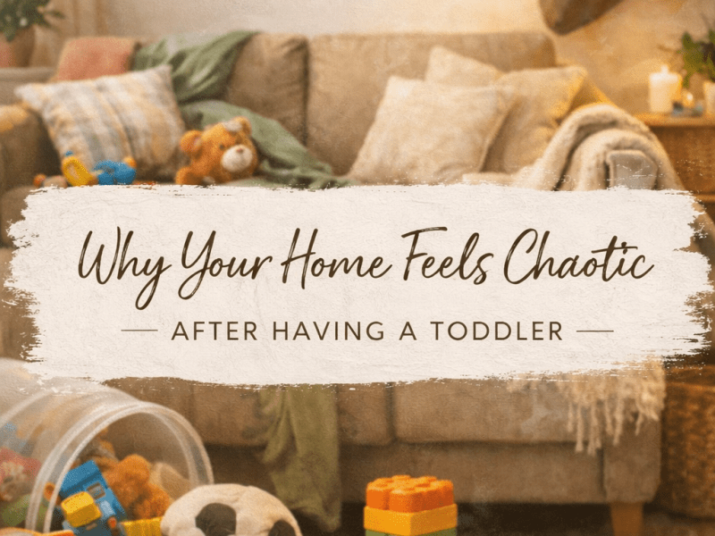 Why Your Home Feels Chaotic After Having a Toddler (Simple, Realistic&nbsp;Tips)