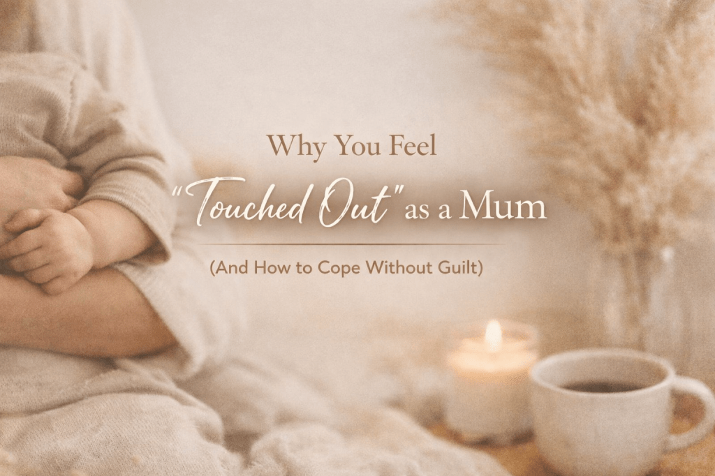 Why You Feel “Touched Out” as a Mum (And How to Cope Without Guilt)